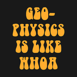 Geophysics Is Like Whoa T-Shirt