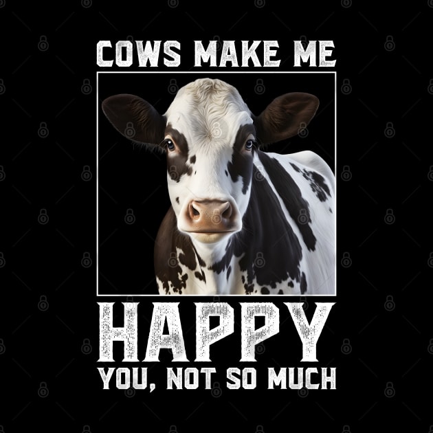 Cows Make Me Happy You Not So Much by reginaturner