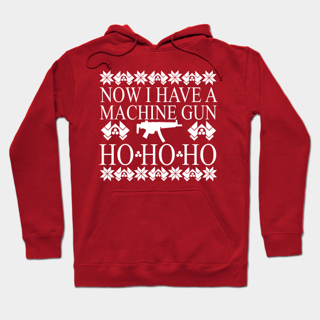 Christmas Ho Ho Ho Now I have a Machine Gun - Die Hoodie |