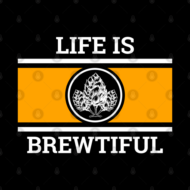 Life Is Brewtiful by BeerShirtly01