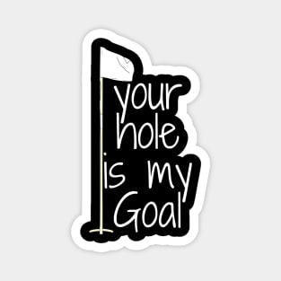 your hole is my Goal Magnet