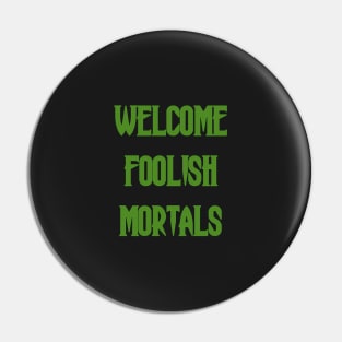 Welcome Foolish Mortals Pin