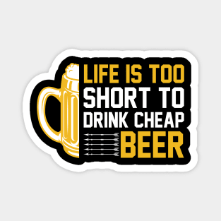 Life is too short to drink cheap beer T Shirt For Women Men Magnet