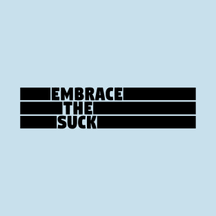 Embrace The Suck T-Shirt