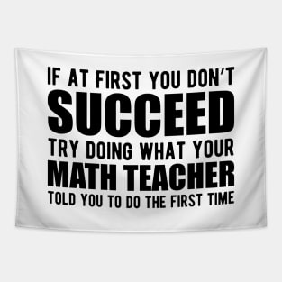 Math Teacher - If at first you don't succeed try doing what your math teacher told you Tapestry