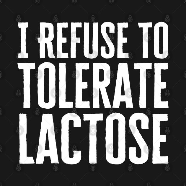 I Refuse To Tolerate Lactose by HobbyAndArt