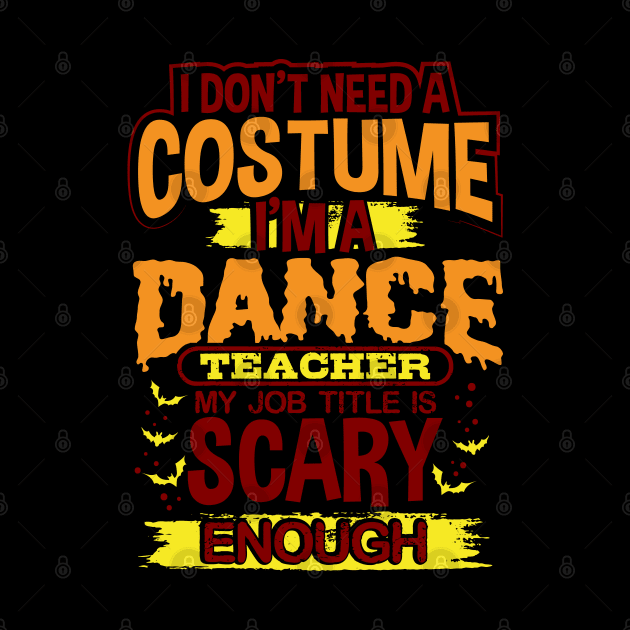 I Don't Need A Costume I'm A Dance Teacher My Job Title Is Scary Enough by uncannysage