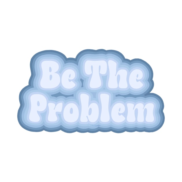 Be the problem by FoliumDesigns