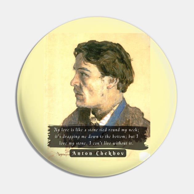 Anton Chekhov portrait and  Quote: My love is like a stone tied round my neck; Pin by artbleed