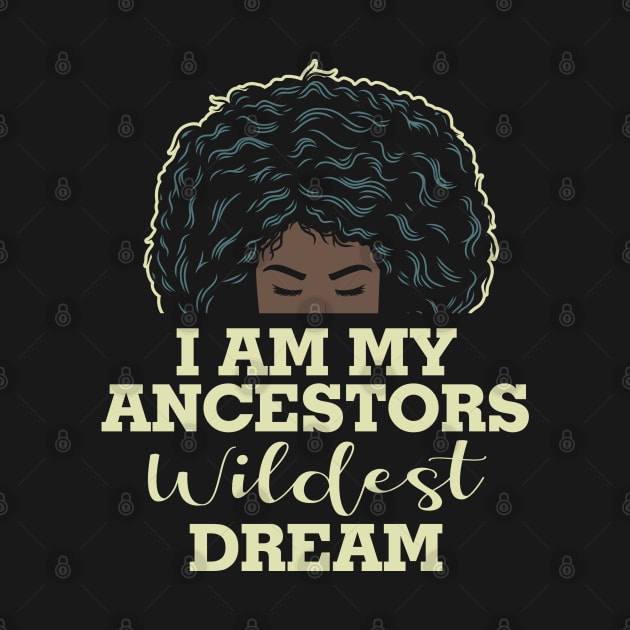 I am my ancestors wildest dream by UrbanLifeApparel