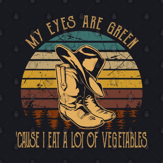 My Eyes Are Green 'cause I Eat A Lot Of Vegetables Boots Hats Cowboy Vintage by Beetle Golf
