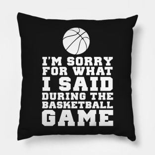 Im Sorry For What I Said At The Basketball Game Pillow