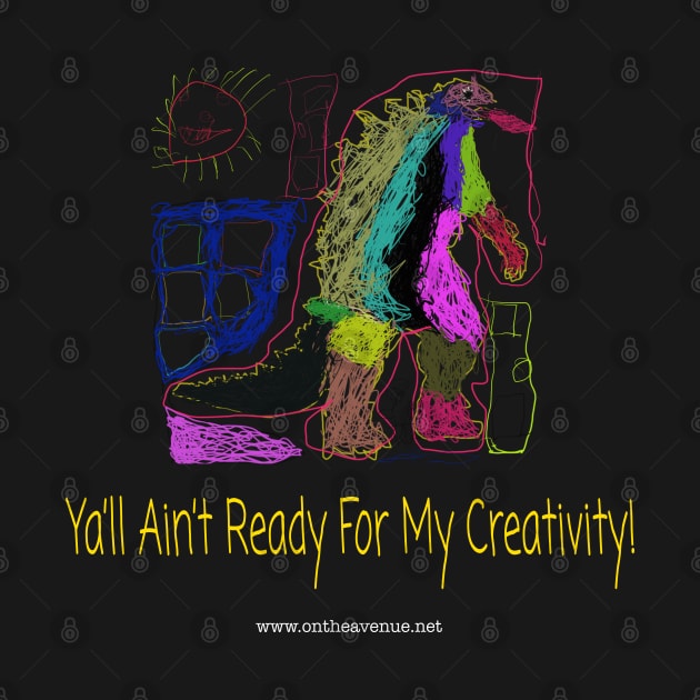 Ya'll Ain't Ready For My Creativity by On The Avenue