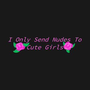 Send Nudes To Cute Girls T-Shirt