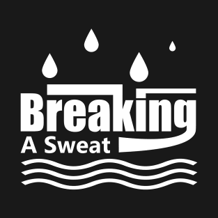 Working hard - Breaking a sweat T-Shirt