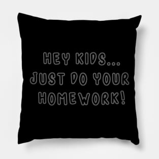 Hey Kids! Just do Your Homework! Pillow