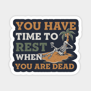 You have time to rest when you are dead Magnet