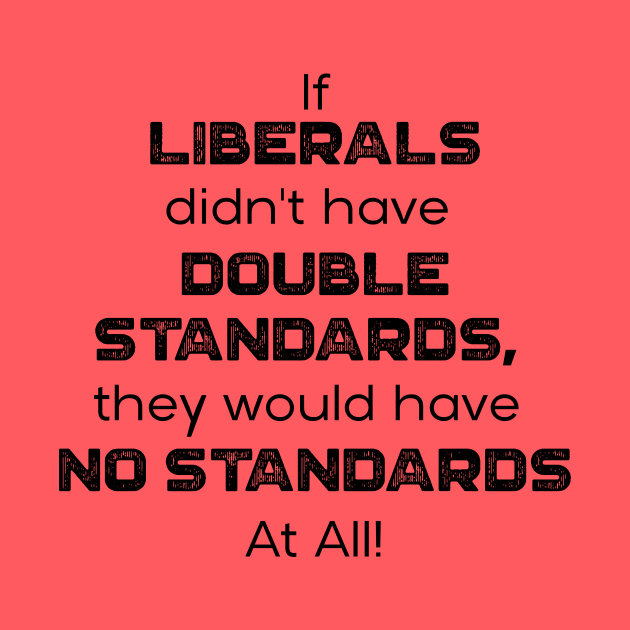 If Liberals Didn't have Double Standards, They Would Have No Standards At ALL by ruffideas