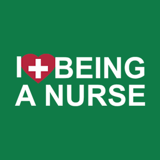 I Love Being a Nurse T-Shirt