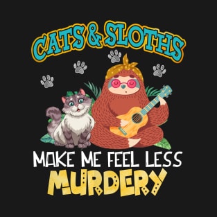 Cats And Sloths Make Me Feel Less Murdery T-Shirt