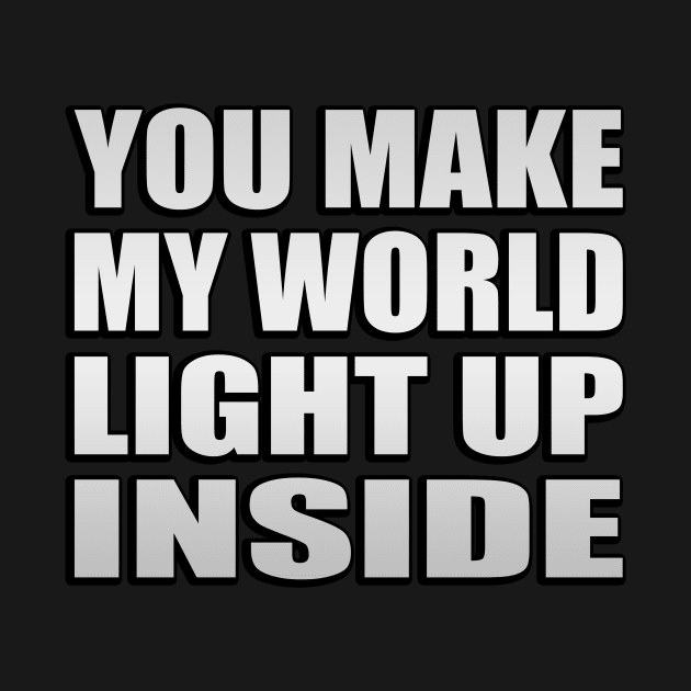 You make my world light up inside by Geometric Designs