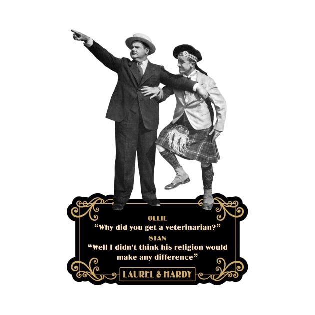 Laurel & Hardy Quotes: 'Ollie “Why Did You Get A Veterinarian?” Stan “Well I Didn’t Think His Religion Would Make Any Difference' by PLAYDIGITAL2020