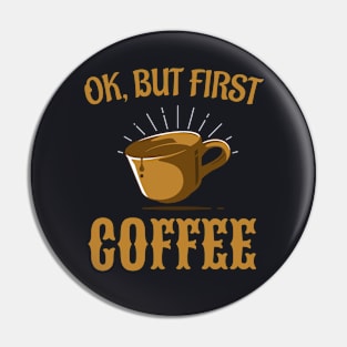 Ok, but first Coffee Pin