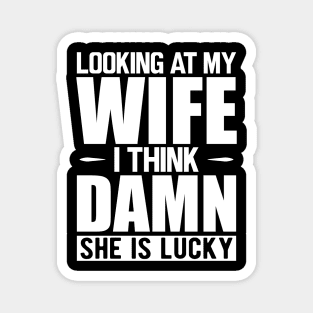 Husband - Looking at my wife dam she is lucky w Magnet