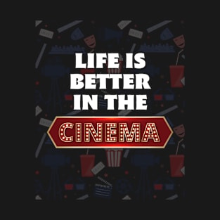 LIFE IS BETTER IN THE CINEMA T-Shirt