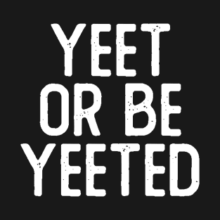 Yeet or Be Yeeted T-Shirt