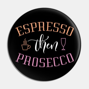 Espresso Then Prosecco Pin