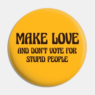 Make Love And Don't Vote For Stupid People Pin