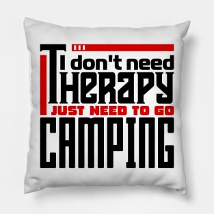 I don't need therapy, I just need to go camping Pillow