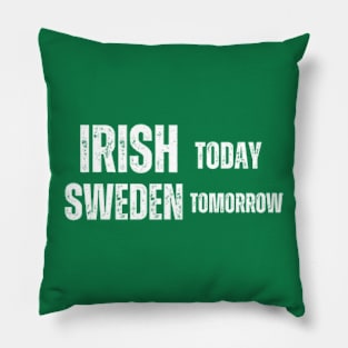 Irish Today Sweden Tomorrow , funny irish Pillow