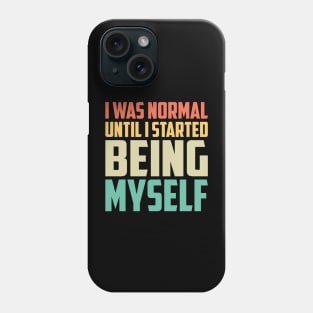 I Was Normal Until I started Being Myself Funny Saying Phone Case