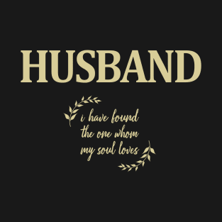 HUSBAND - I Have Found the One Whom My Soul Loves T-Shirt