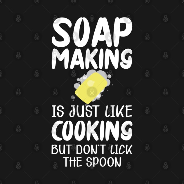 Soap Maker - Soap making is just like cooking but don't lick the spoon by KC Happy Shop