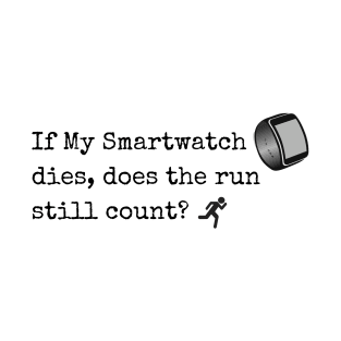 If My Smartwatch dies, does the run still count? T-Shirt