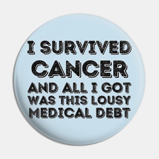 I survived Cancer and all I got was this lousy medical debt - Cancer survivor Pin