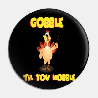 GOBBLE TIL YOU WOBBLE FUNNY Pin