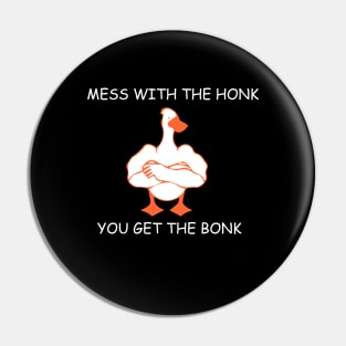 mess with the honk you get the bonk Pin