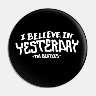 I believe in yesterday Pin