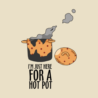 I'm just here for a Hot Pot T-Shirt