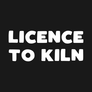 Licence to Kiln T-Shirt