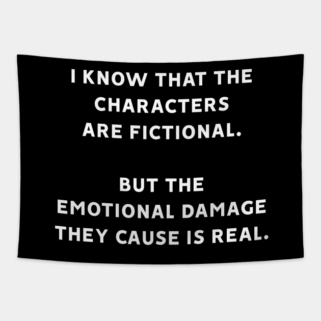 I Know That The Characters Are Fictional But The Emotional Damage They Cause Is Real Tapestry by MoviesAndOthers