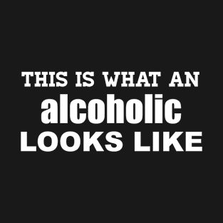 This is What an Alcoholic Looks Like T-Shirt