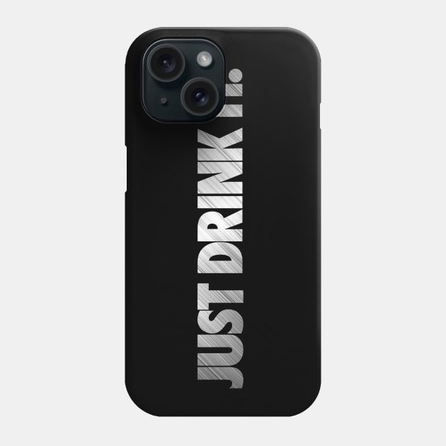 JUST DRINK IT METAL. Phone Case by RataGorrata