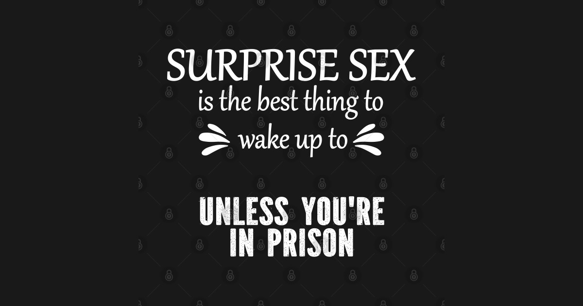 Surprise Sex Is The Best Thing To Wake To Unless Youre In Prison