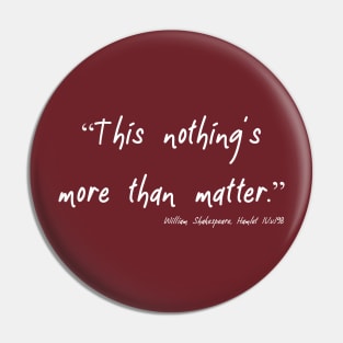 Nothing's More Than Matter Pin