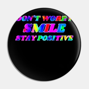 Don't worry, Smile, Stay positive Pin